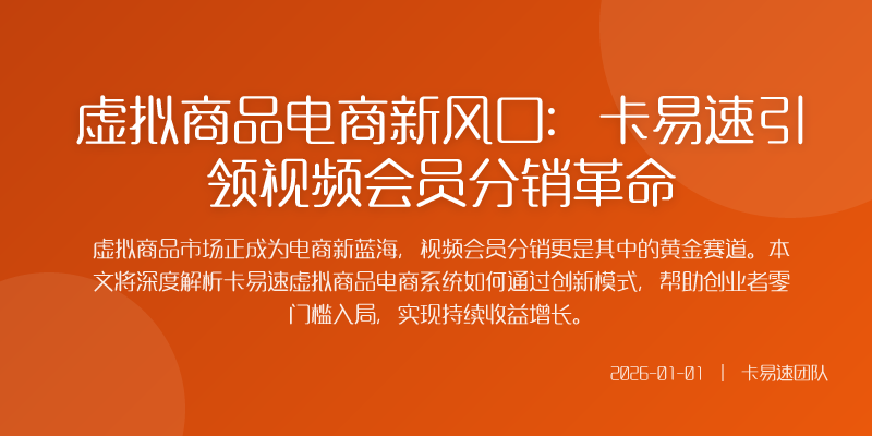 虚拟商品电商新风口:卡易速引领视频会员分销革命