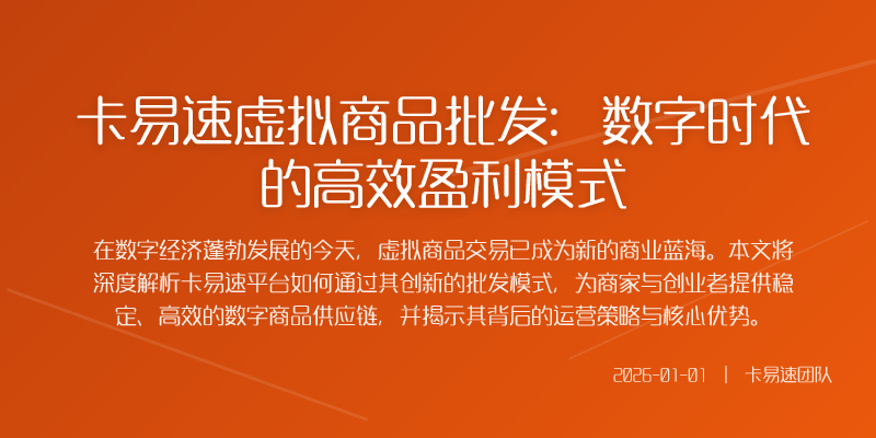 卡易速虚拟商品批发:数字时代的高效盈利模式