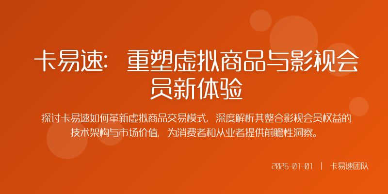 卡易速:重塑虚拟商品与影视会员新体验