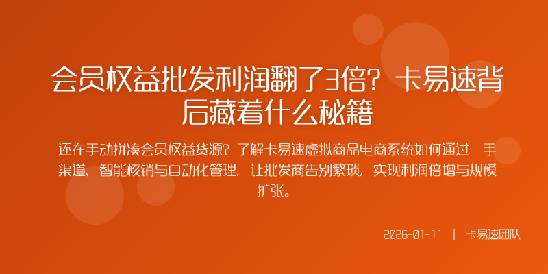 会员权益批发利润翻了3倍?卡易速背后藏着什么秘籍
