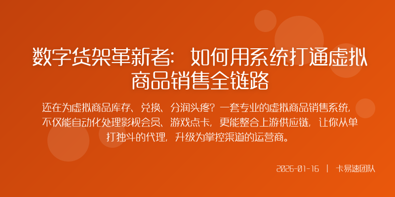 数字货架革新者:如何用系统打通虚拟商品销售全链路