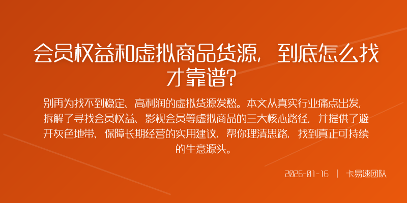 会员权益和虚拟商品货源,到底怎么找才靠谱?