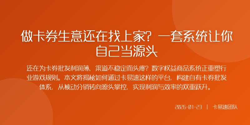 做卡券生意还在找上家?一套系统让你自己当源头