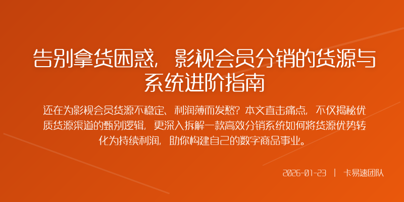 告别拿货困惑,影视会员分销的货源与系统进阶指南