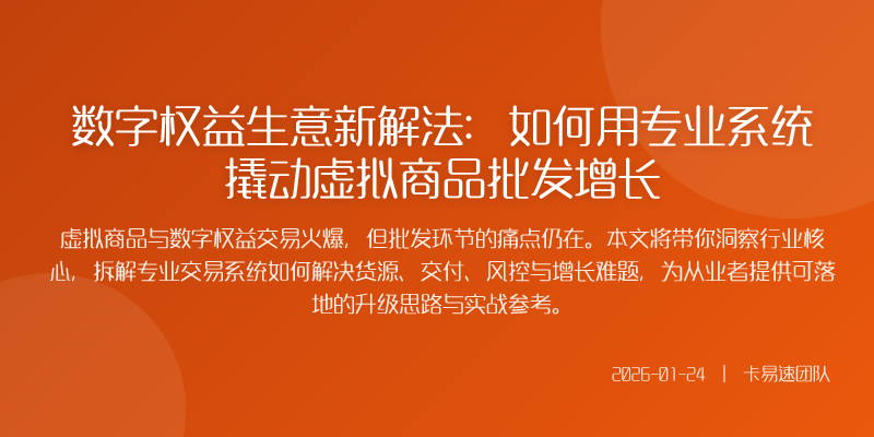 数字权益生意新解法:如何用专业系统撬动虚拟商品批发增长
