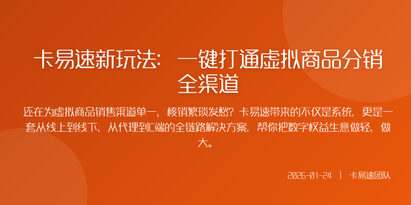 卡易速新玩法:一键打通虚拟商品分销全渠道