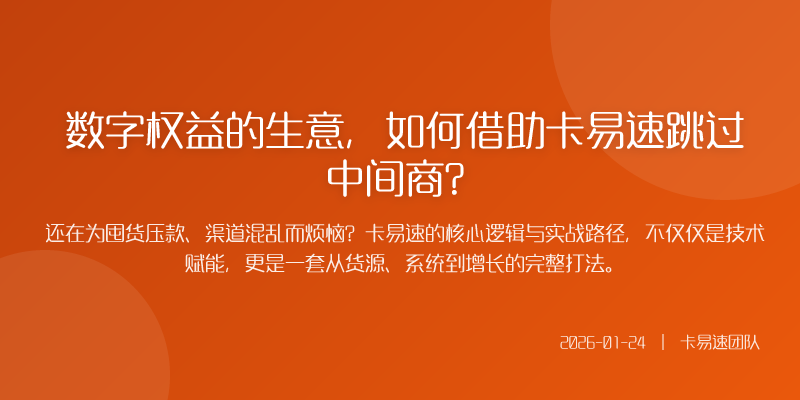 数字权益的生意,如何借助卡易速跳过中间商?