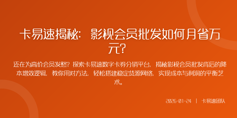卡易速揭秘:影视会员批发如何月省万元?