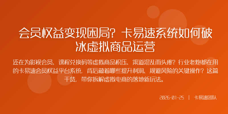 会员权益变现困局?卡易速系统如何破冰虚拟商品运营