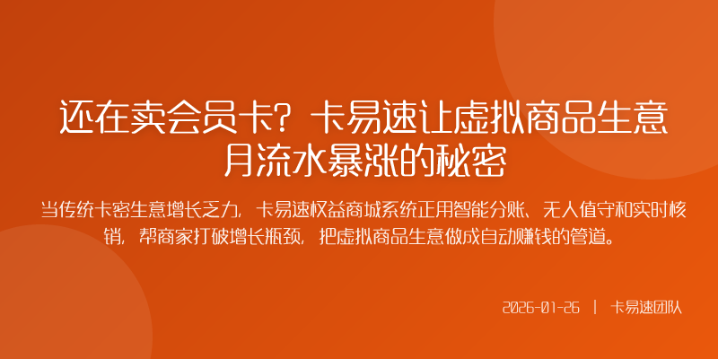 还在卖会员卡?卡易速让虚拟商品生意月流水暴涨的秘密