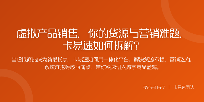 虚拟产品销售,你的货源与营销难题,卡易速如何拆解?