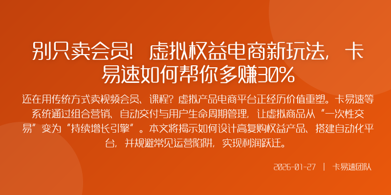 别只卖会员!虚拟权益电商新玩法,卡易速如何帮你多赚30%