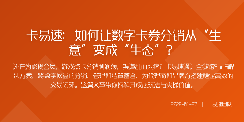 卡易速:如何让数字卡券分销从“生意”变成“生态”?