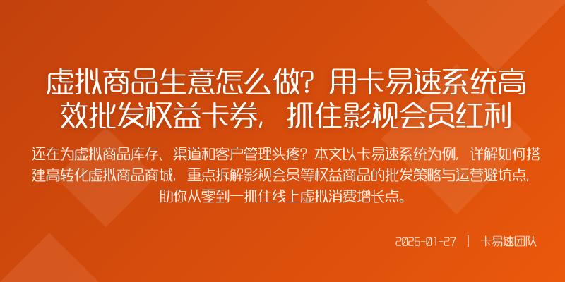 虚拟商品生意怎么做?用卡易速系统高效批发权益卡券,抓住影视会员红利