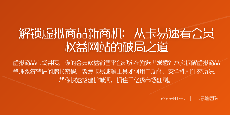 解锁虚拟商品新商机:从卡易速看会员权益网站的破局之道