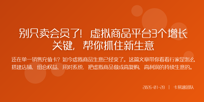 别只卖会员了!虚拟商品平台3个增长关键,帮你抓住新生意