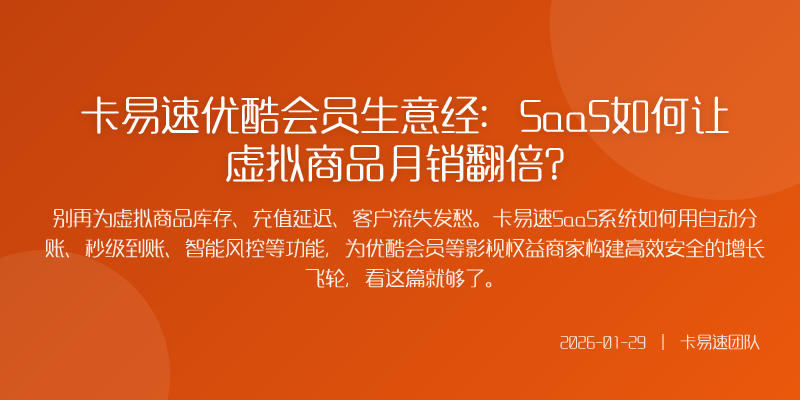 卡易速优酷会员生意经:SaaS如何让虚拟商品月销翻倍?