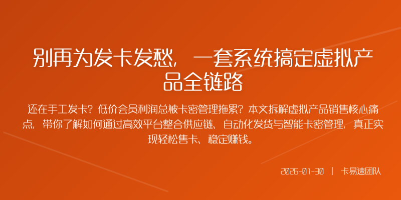 别再为发卡发愁,一套系统搞定虚拟产品全链路
