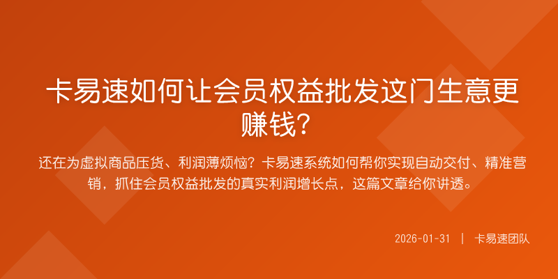 卡易速如何让会员权益批发这门生意更赚钱?
