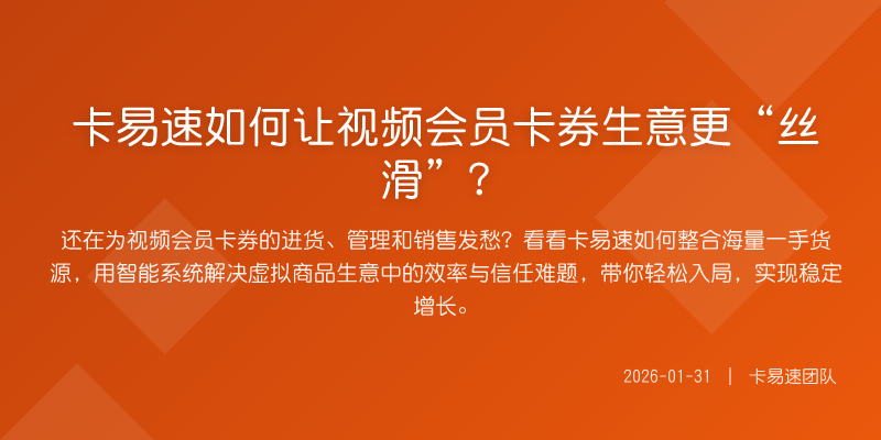 卡易速如何让视频会员卡券生意更“丝滑”?