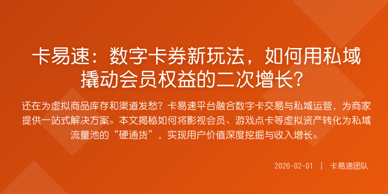 卡易速:数字卡券新玩法,如何用私域撬动会员权益的二次增长?
