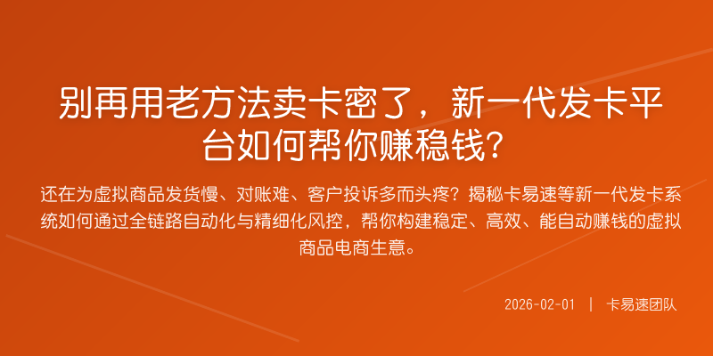 别再用老方法卖卡密了,新一代发卡平台如何帮你赚稳钱?