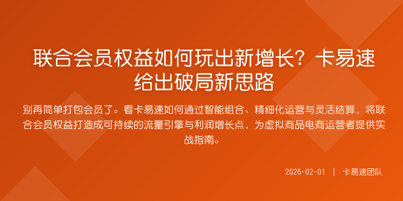 联合会员权益如何玩出新增长?卡易速给出破局新思路