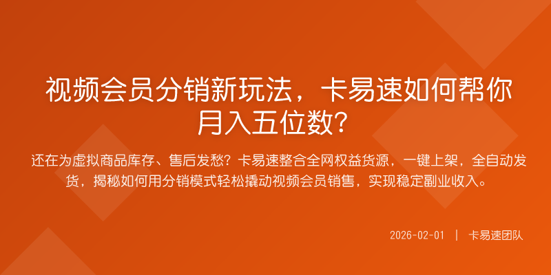 视频会员分销新玩法,卡易速如何帮你月入五位数?
