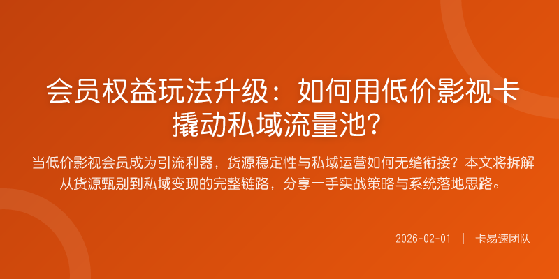 会员权益玩法升级:如何用低价影视卡撬动私域流量池?