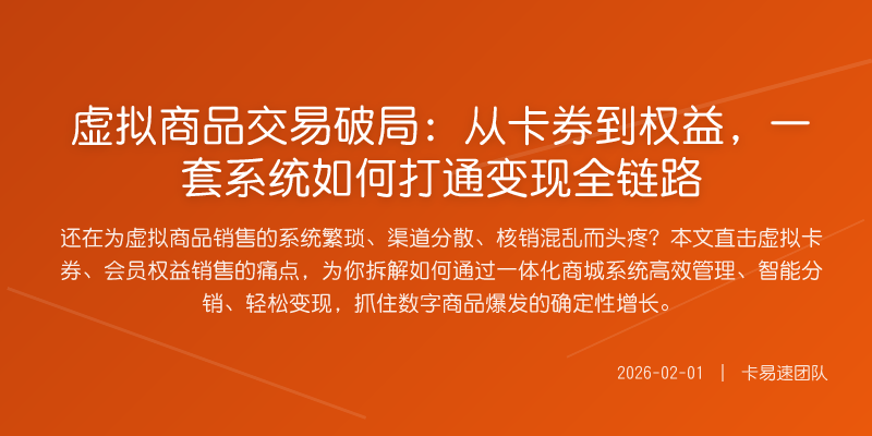 虚拟商品交易破局:从卡券到权益,一套系统如何打通变现全链路