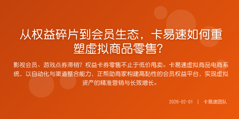 从权益碎片到会员生态,卡易速如何重塑虚拟商品零售?