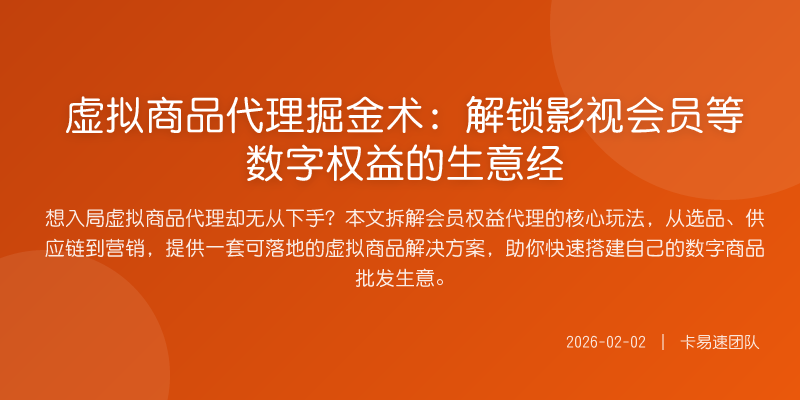 虚拟商品代理掘金术:解锁影视会员等数字权益的生意经