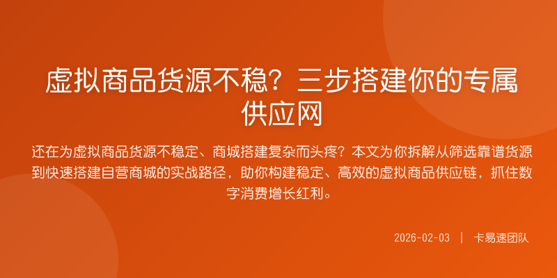 虚拟商品货源不稳?三步搭建你的专属供应网