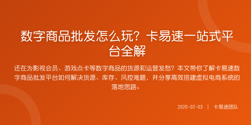 数字商品批发怎么玩?卡易速一站式平台全解