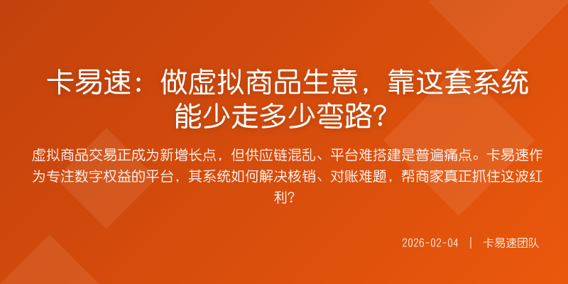 卡易速:做虚拟商品生意,靠这套系统能少走多少弯路?
