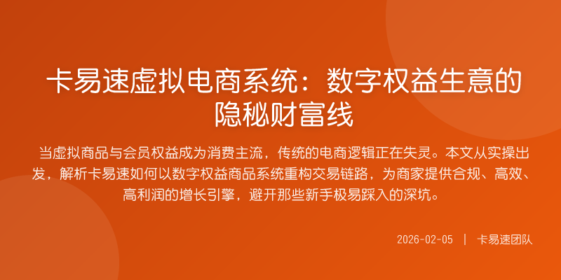 卡易速虚拟电商系统:数字权益生意的隐秘财富线