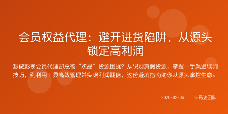 会员权益代理:避开进货陷阱,从源头锁定高利润