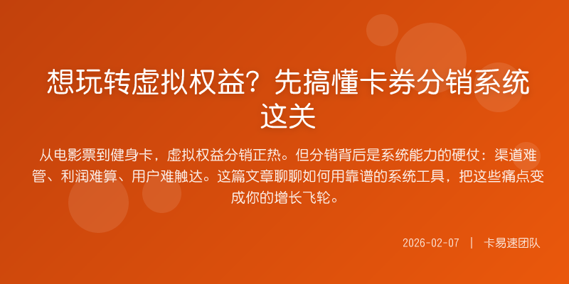 想玩转虚拟权益?先搞懂卡券分销系统这关