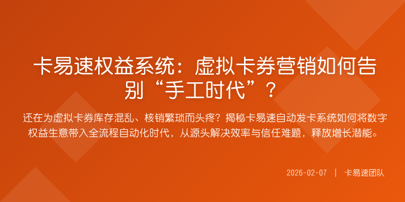 卡易速权益系统:虚拟卡券营销如何告别“手工时代”?