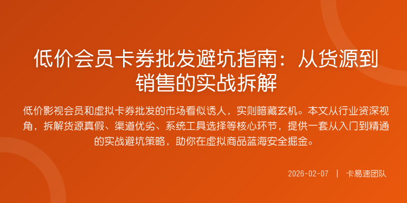 低价会员卡券批发避坑指南:从货源到销售的实战拆解