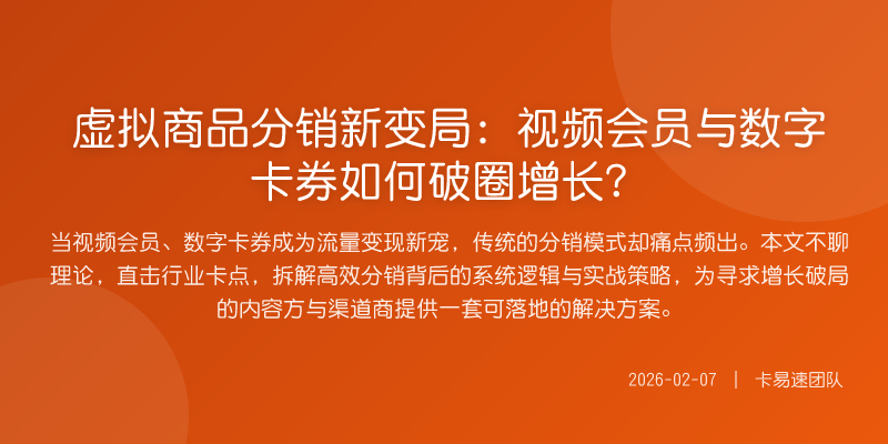 虚拟商品分销新变局:视频会员与数字卡券如何破圈增长?