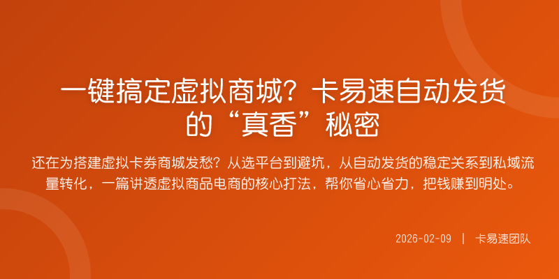 一键搞定虚拟商城?卡易速自动发货的“真香”秘密