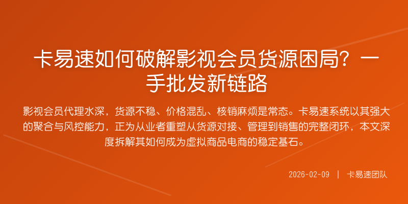 卡易速如何破解影视会员货源困局?一手批发新链路