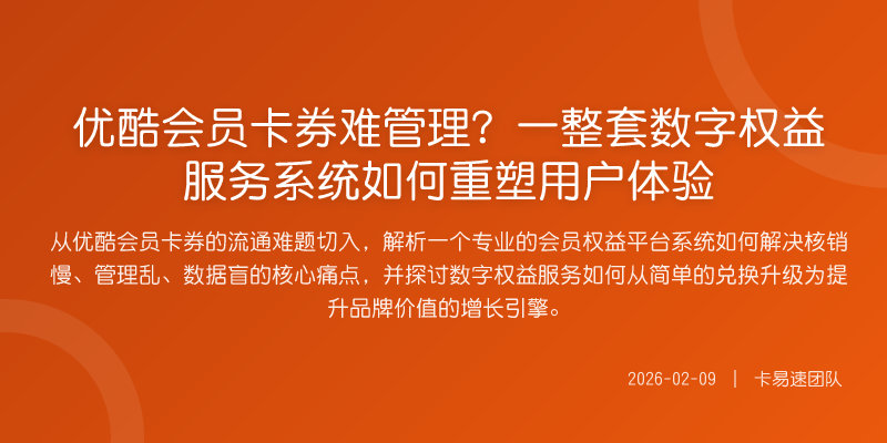 优酷会员卡券难管理?一整套数字权益服务系统如何重塑用户体验