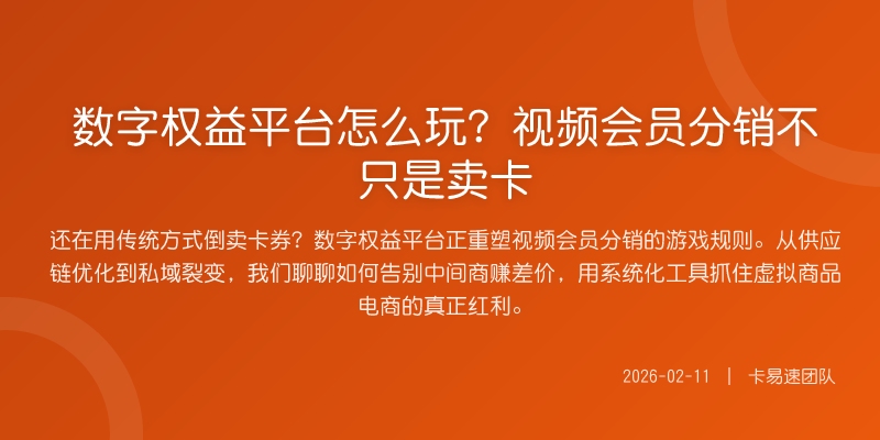 数字权益平台怎么玩?视频会员分销不只是卖卡