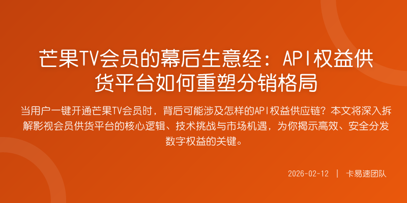 芒果TV会员的幕后生意经:API权益供货平台如何重塑分销格局