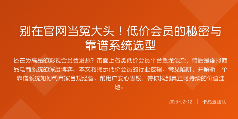 别在官网当冤大头!低价会员的秘密与靠谱系统选型