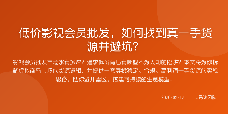低价影视会员批发,如何找到真一手货源并避坑?