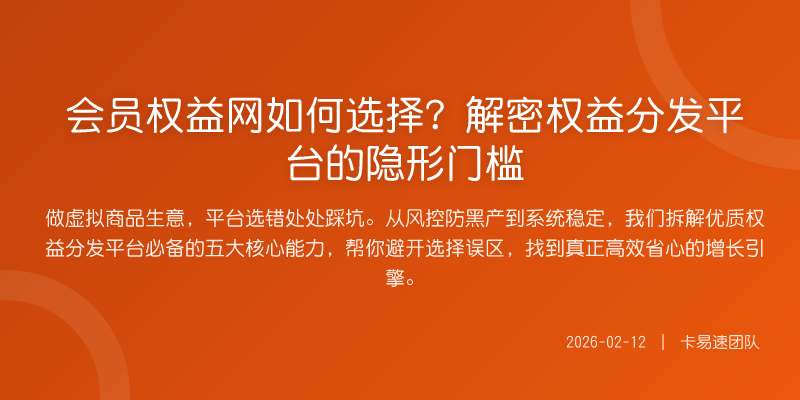 会员权益网如何选择?解密权益分发平台的隐形门槛