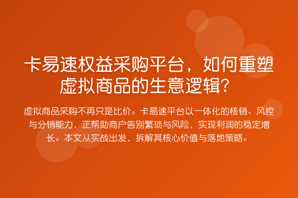卡易速权益采购平台,如何重塑虚拟商品的生意逻辑?